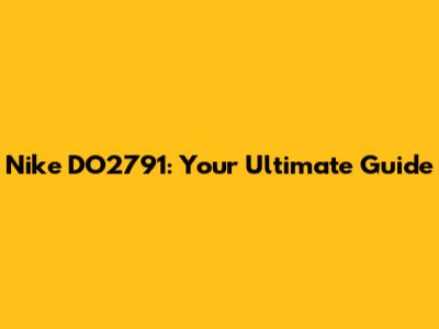 Nike DO2791: Your Ultimate Guide