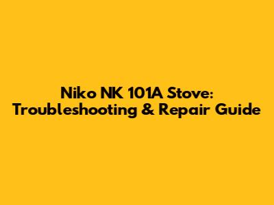 Niko NK 101A Stove: Troubleshooting & Repair Guide