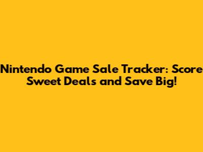 Nintendo Game Sale Tracker: Score Sweet Deals and Save Big!