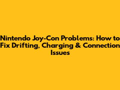 Nintendo Joy-Con Problems: How to Fix Drifting, Charging & Connection Issues