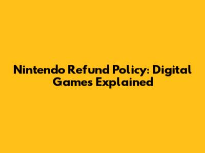 Nintendo Refund Policy: Digital Games Explained