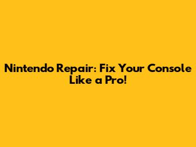 Nintendo Repair: Fix Your Console Like a Pro!