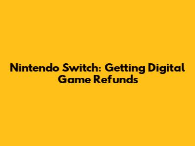 Nintendo Switch: Getting Digital Game Refunds