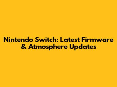 Nintendo Switch: Latest Firmware & Atmosphere Updates