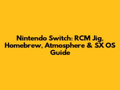 Nintendo Switch: RCM Jig, Homebrew, Atmosphere & SX OS Guide