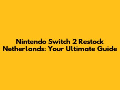 Nintendo Switch 2 Restock Netherlands: Your Ultimate Guide