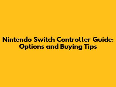 Nintendo Switch Controller Guide: Options and Buying Tips