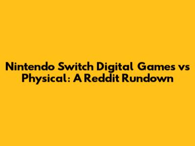Nintendo Switch Digital Games vs Physical: A Reddit Rundown