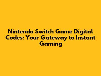 Nintendo Switch Game Digital Codes: Your Gateway to Instant Gaming