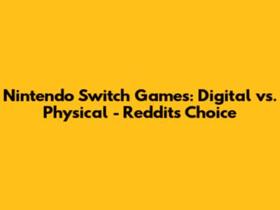 Nintendo Switch Games: Digital vs. Physical - Reddit's Choice