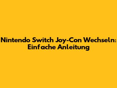 Nintendo Switch Joy-Con Wechseln: Einfache Anleitung