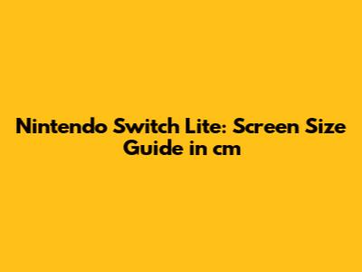 Nintendo Switch Lite: Screen Size Guide in cm