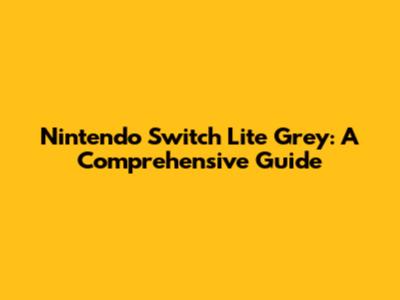 Nintendo Switch Lite Grey: A Comprehensive Guide