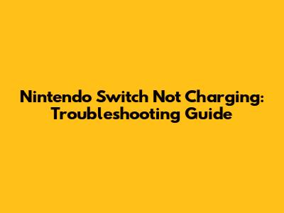 Nintendo Switch Not Charging: Troubleshooting Guide