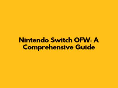 Nintendo Switch OFW: A Comprehensive Guide