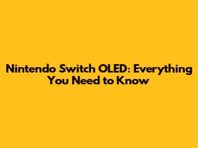 Nintendo Switch OLED: Everything You Need to Know