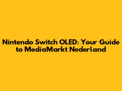 Nintendo Switch OLED: Your Guide to MediaMarkt Nederland