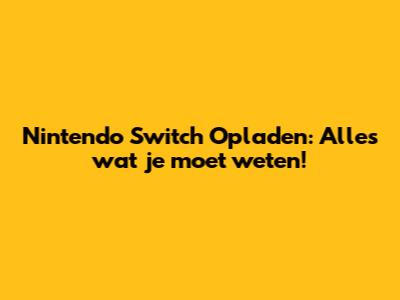 Nintendo Switch Opladen: Alles wat je moet weten!