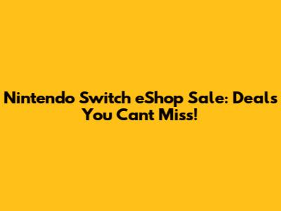 Nintendo Switch eShop Sale: Deals You Can't Miss!