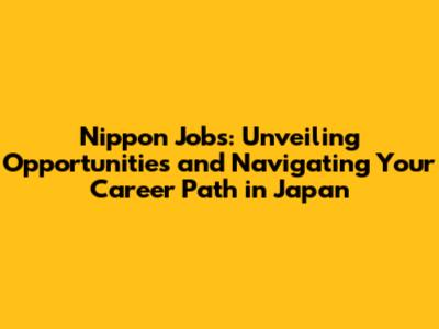 Nippon Jobs: Unveiling Opportunities and Navigating Your Career Path in Japan