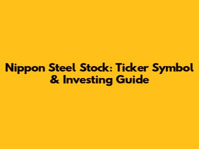 Nippon Steel Stock: Ticker Symbol & Investing Guide