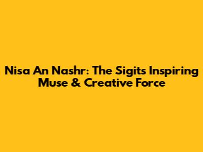 Nisa An Nashr: The Sigit's Inspiring Muse & Creative Force