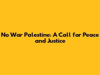 No War Palestine: A Call for Peace and Justice