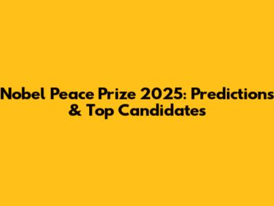 Nobel Peace Prize 2025: Predictions & Top Candidates