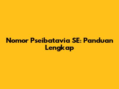 Nomor Pseibatavia SE: Panduan Lengkap