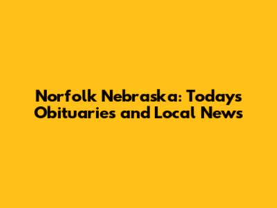 Norfolk Nebraska: Today's Obituaries and Local News