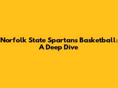 Norfolk State Spartans Basketball: A Deep Dive