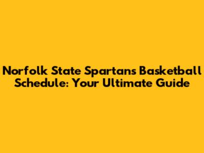 Norfolk State Spartans Basketball Schedule: Your Ultimate Guide