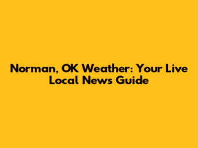Norman, OK Weather: Your Live Local News Guide