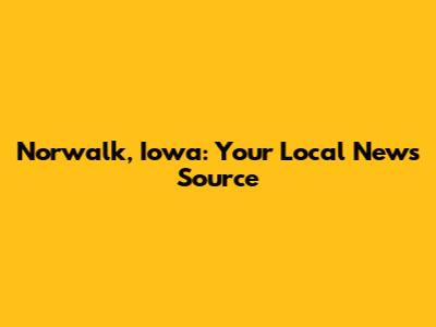 Norwalk, Iowa: Your Local News Source
