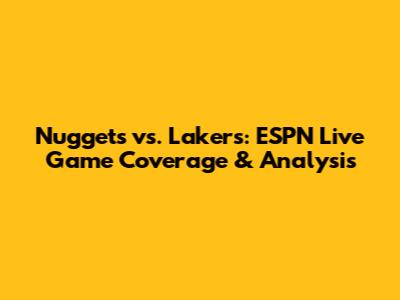 Nuggets vs. Lakers: ESPN Live Game Coverage & Analysis