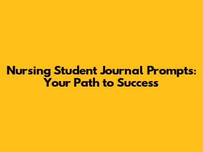 Nursing Student Journal Prompts: Your Path to Success
