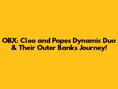 OBX: Cleo and Pope's Dynamic Duo & Their Outer Banks Journey!
