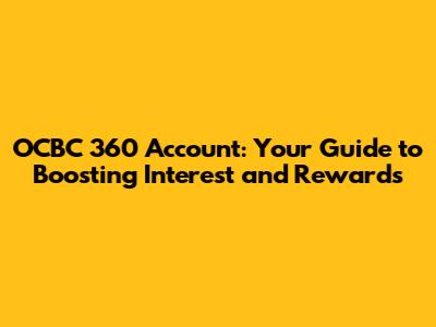 OCBC 360 Account: Your Guide to Boosting Interest and Rewards