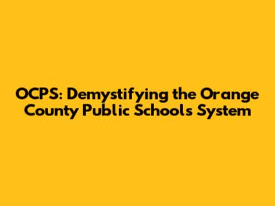 OCPS: Demystifying the Orange County Public Schools System