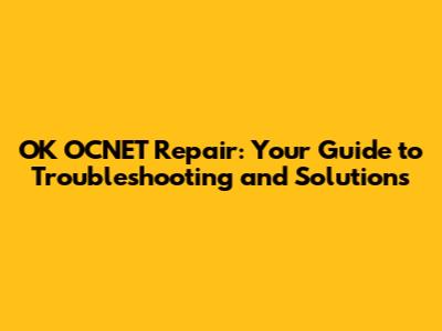 OK OCNET Repair: Your Guide to Troubleshooting and Solutions