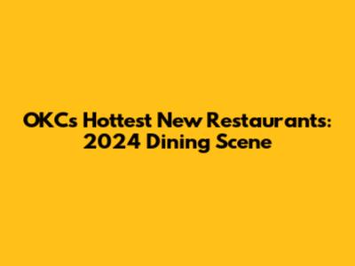 OKC's Hottest New Restaurants: 2024 Dining Scene