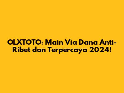 OLXTOTO: Main Via Dana Anti-Ribet dan Terpercaya 2024!