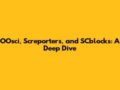 OOsci, Screporters, and SCblocks: A Deep Dive