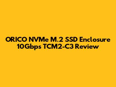 ORICO NVMe M.2 SSD Enclosure 10Gbps TCM2-C3 Review