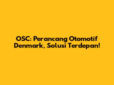 OSC: Perancang Otomotif Denmark, Solusi Terdepan!