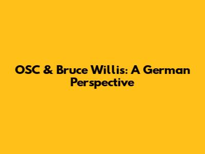 OSC & Bruce Willis: A German Perspective