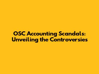 OSC Accounting Scandals: Unveiling the Controversies