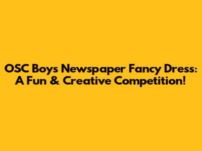 OSC Boys' Newspaper Fancy Dress: A Fun & Creative Competition!