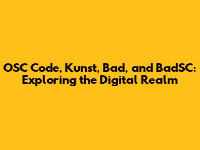 OSC Code, Kunst, Bad, and BadSC: Exploring the Digital Realm