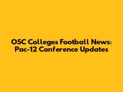 OSC Colleges Football News: Pac-12 Conference Updates